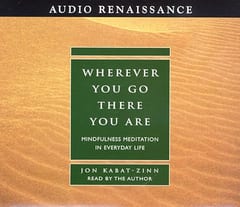 Wherever You Go, There You Are: Mindfulness Meditation in Everyday Life by Jon Kabat-Zinn