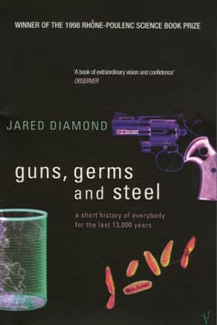 Guns, Germs and Steel: A Short History of Everybody for the Last 13,000 Years by Jared Diamond