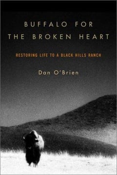 Buffalo for the Broken Heart: Restoring Life to a Black Hills Ranch by Dan O'Brien