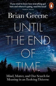Until the End of Time: Mind, Matter, and Our Search for Meaning in an Evolving Universe by Brian Greene